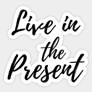 Live in the Present - Feel each moment Sticker